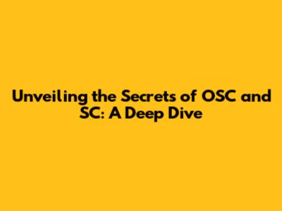 Unveiling the Secrets of OSC and SC: A Deep Dive