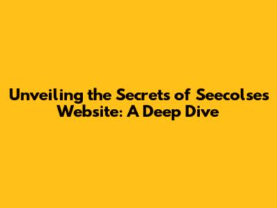 Unveiling the Secrets of Seecolse's Website: A Deep Dive