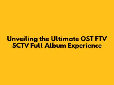 Unveiling the Ultimate OST FTV SCTV Full Album Experience