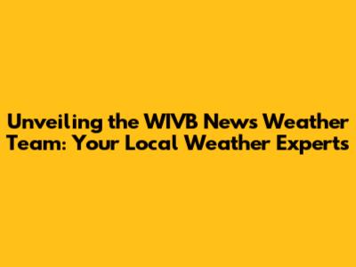 Unveiling the WIVB News Weather Team: Your Local Weather Experts
