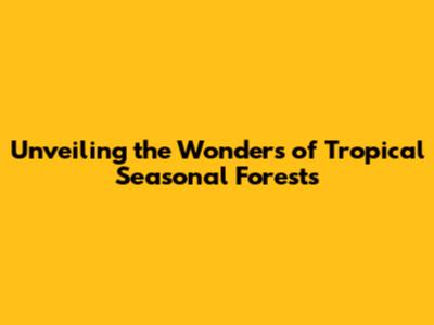 Unveiling the Wonders of Tropical Seasonal Forests
