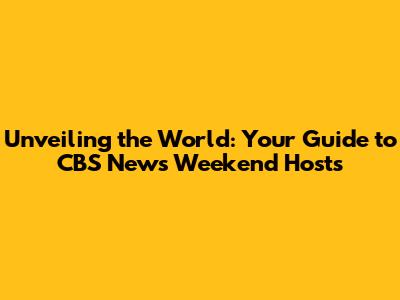 Unveiling the World: Your Guide to CBS News Weekend Hosts