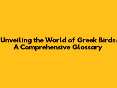 Unveiling the World of Greek Birds: A Comprehensive Glossary