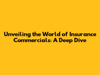 Unveiling the World of Insurance Commercials: A Deep Dive