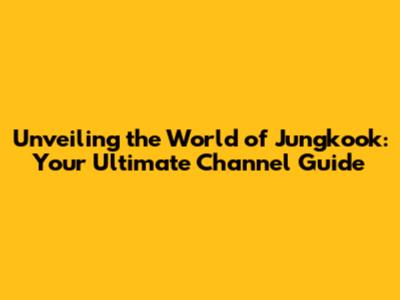 Unveiling the World of Jungkook: Your Ultimate Channel Guide