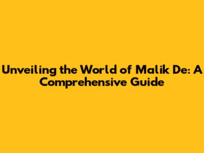 Unveiling the World of Malik De: A Comprehensive Guide