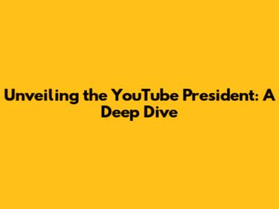 Unveiling the YouTube President: A Deep Dive