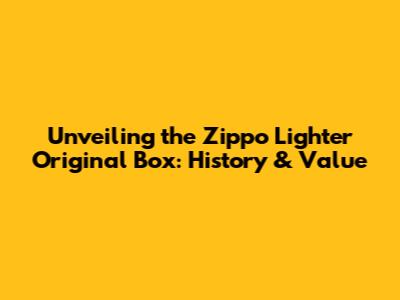 Unveiling the Zippo Lighter Original Box: History & Value