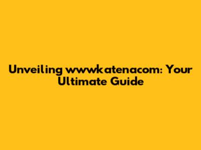 Unveiling wwwkatenacom: Your Ultimate Guide