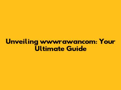 Unveiling wwwrawancom: Your Ultimate Guide