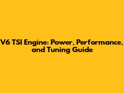 V6 TSI Engine: Power, Performance, and Tuning Guide