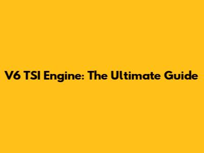 V6 TSI Engine: The Ultimate Guide