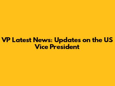 VP Latest News: Updates on the US Vice President
