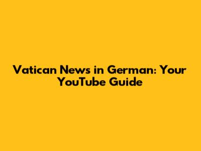 Vatican News in German: Your YouTube Guide