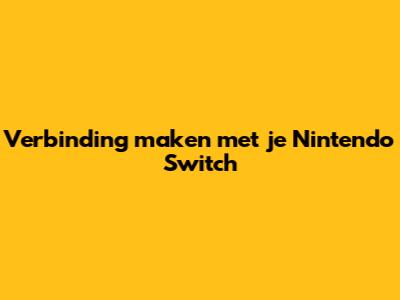 Verbinding maken met je Nintendo Switch