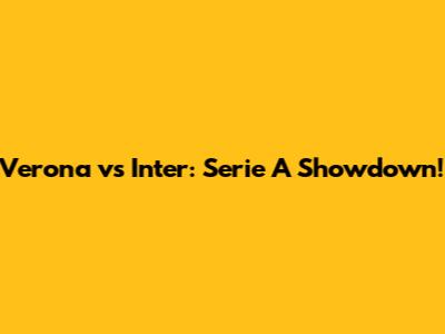 Verona vs Inter: Serie A Showdown!