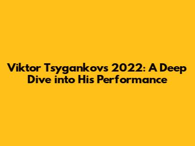 Viktor Tsygankov's 2022: A Deep Dive into His Performance