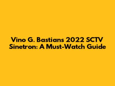 Vino G. Bastian's 2022 SCTV Sinetron: A Must-Watch Guide