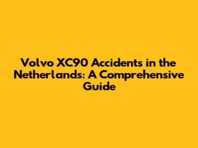 Volvo XC90 Accidents in the Netherlands: A Comprehensive Guide