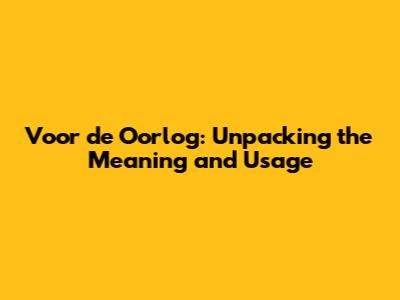 Voor de Oorlog: Unpacking the Meaning and Usage
