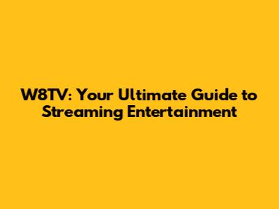 W8TV: Your Ultimate Guide to Streaming Entertainment