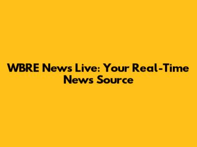 WBRE News Live: Your Real-Time News Source