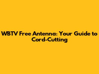 WBTV Free Antenna: Your Guide to Cord-Cutting