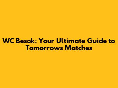 WC Besok: Your Ultimate Guide to Tomorrow's Matches