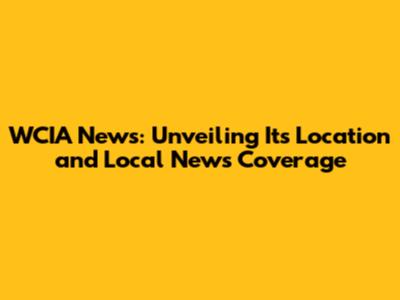 WCIA News: Unveiling Its Location and Local News Coverage