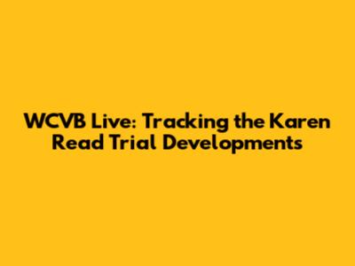 WCVB Live: Tracking the Karen Read Trial Developments