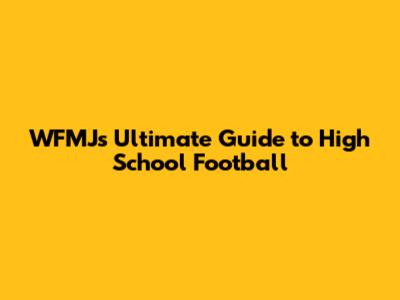 WFMJ's Ultimate Guide to High School Football