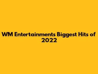 WM Entertainment's Biggest Hits of 2022