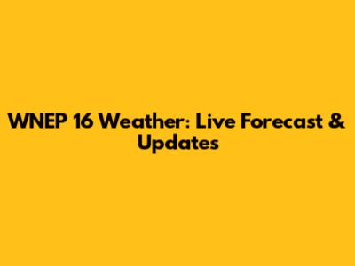 WNEP 16 Weather: Live Forecast & Updates