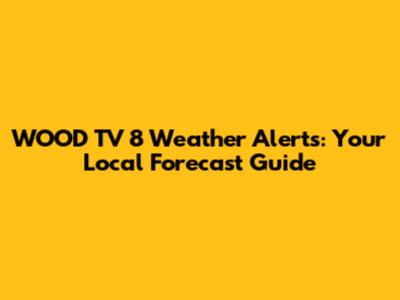 WOOD TV 8 Weather Alerts: Your Local Forecast Guide