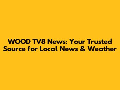 WOOD TV8 News: Your Trusted Source for Local News & Weather