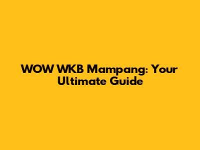 WOW WKB Mampang: Your Ultimate Guide