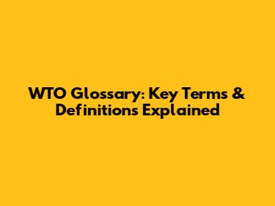 WTO Glossary: Key Terms & Definitions Explained
