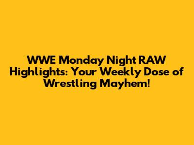 WWE Monday Night RAW Highlights: Your Weekly Dose of Wrestling Mayhem!