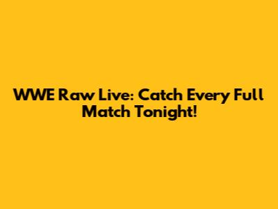WWE Raw Live: Catch Every Full Match Tonight!
