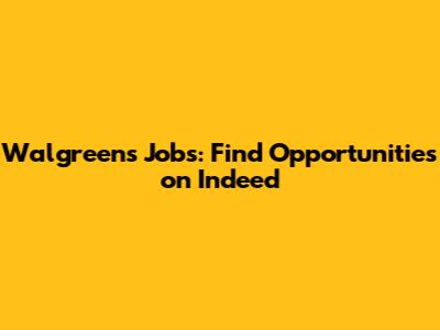 Walgreens Jobs: Find Opportunities on Indeed