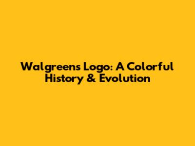Walgreens Logo: A Colorful History & Evolution