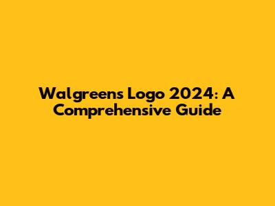 Walgreens Logo 2024: A Comprehensive Guide