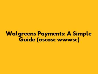 Walgreens Payments: A Simple Guide (oscosc wwwsc)