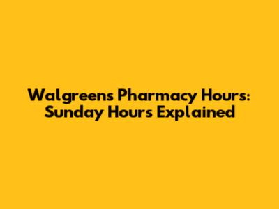Walgreens Pharmacy Hours: Sunday Hours Explained