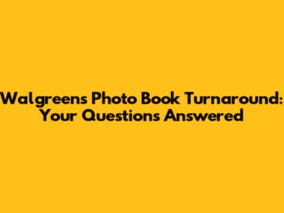 Walgreens Photo Book Turnaround: Your Questions Answered