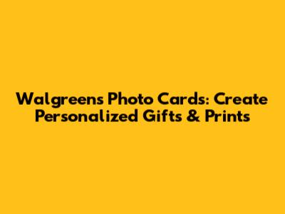 Walgreens Photo Cards: Create Personalized Gifts & Prints