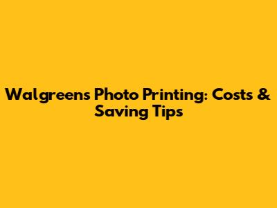 Walgreens Photo Printing: Costs & Saving Tips