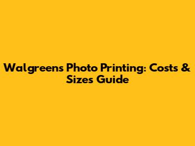 Walgreens Photo Printing: Costs & Sizes Guide