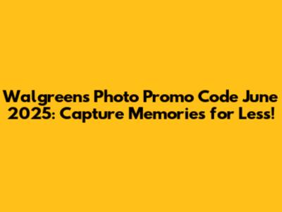Walgreens Photo Promo Code June 2025: Capture Memories for Less!