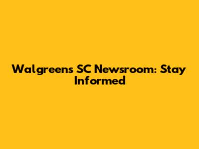 Walgreens SC Newsroom: Stay Informed